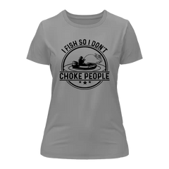 Outdoorzees Women's 'I Fish So I Don't Choke People' v2 T-Shirt